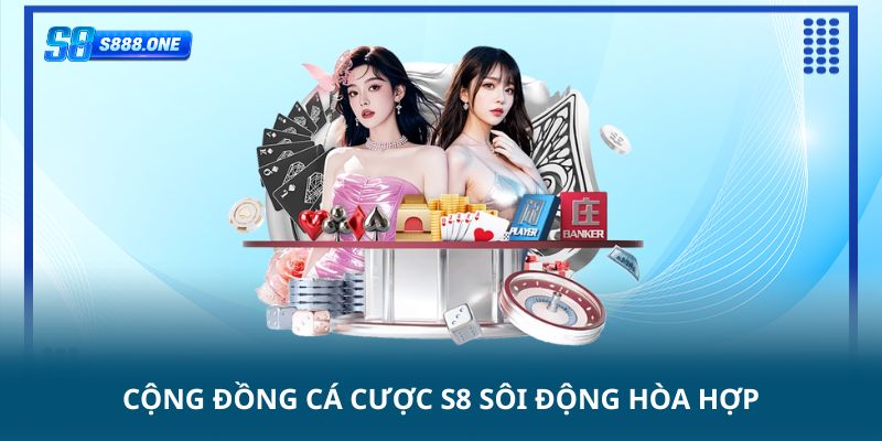 Công đồng cá cược s8 sôi động hòa hợp